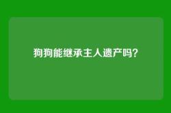 狗狗能继承主人遗产吗？