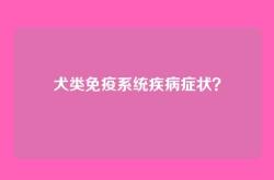 犬类免疫系统疾病症状？