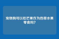 宠物狗可以吃芒果作为热带水果零食吗？