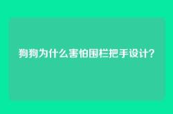 狗狗为什么害怕围栏把手设计？