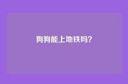 狗狗能上地铁吗？