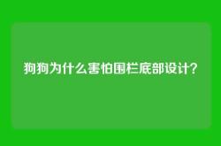 狗狗为什么害怕围栏底部设计？