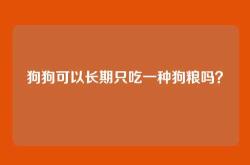狗狗可以长期只吃一种狗粮吗？