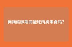 狗狗咳嗽期间能吃肉类零食吗？