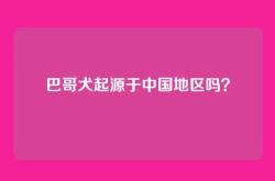 巴哥犬起源于中国地区吗？