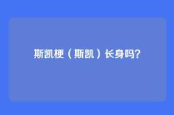 斯凯梗（斯凯）长身吗？