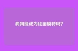 狗狗能成为绘画模特吗？