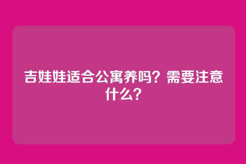 吉娃娃适合公寓养吗？需要注意什么？