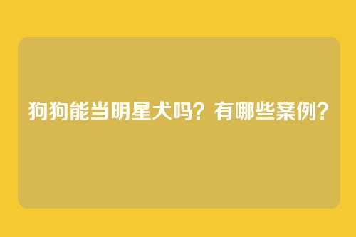 狗狗能当明星犬吗？有哪些案例？