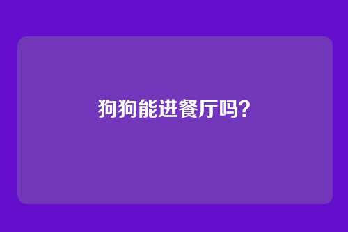 狗狗能进餐厅吗?