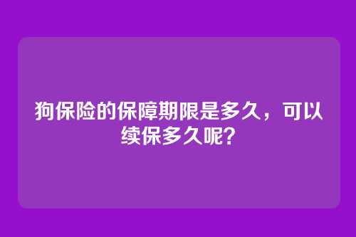 狗保险的保障期限是多久，可以续保多久呢？