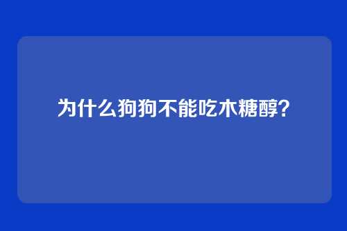 为什么狗狗不能吃木糖醇？