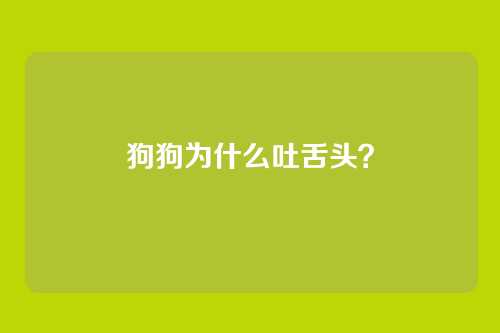 狗狗为什么吐舌头？