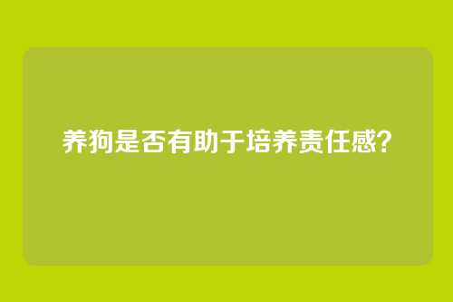 养狗是否有助于培养责任感?