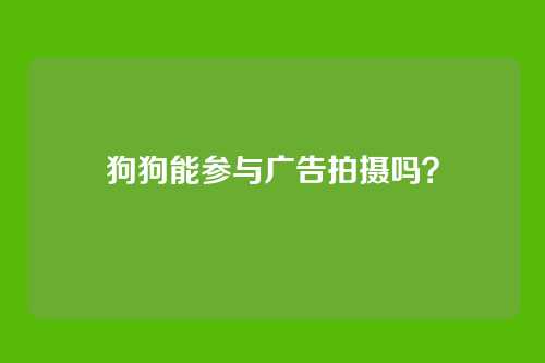 狗狗能参与广告拍摄吗？