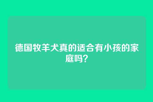 德国牧羊犬真的适合有小孩的家庭吗?