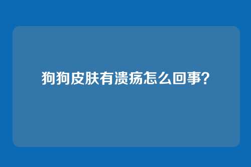 狗狗皮肤有溃疡怎么回事？