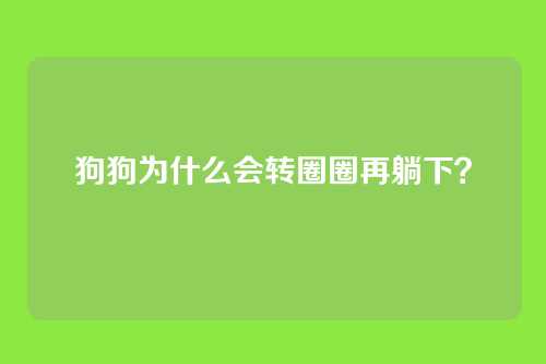 狗狗为什么会转圈圈再躺下？