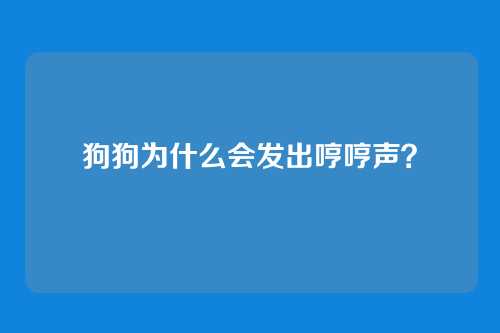 狗狗为什么会发出哼哼声？