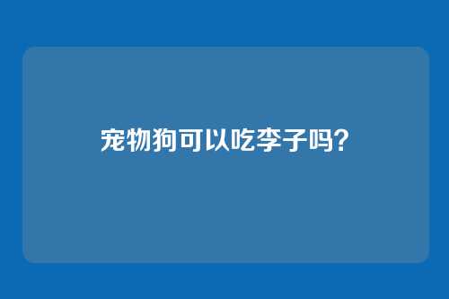 宠物狗可以吃李子吗？