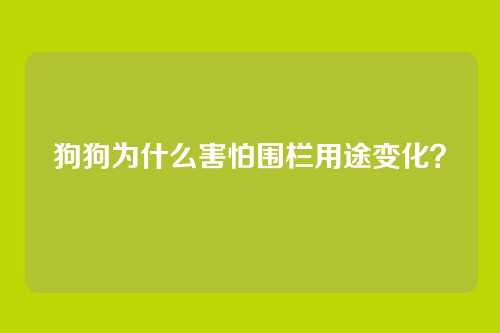 狗狗为什么害怕围栏用途变化？
