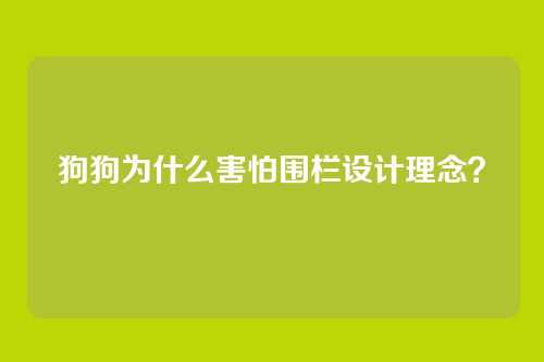 狗狗为什么害怕围栏设计理念？