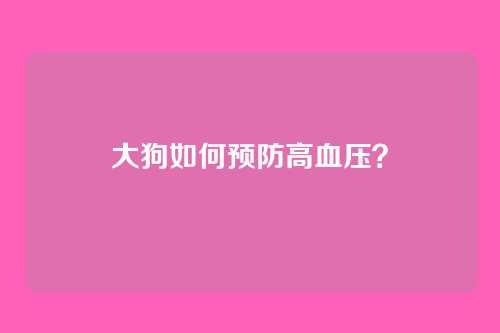 大狗如何预防高血压？