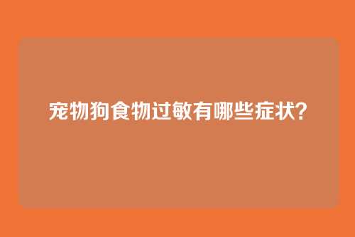 宠物狗食物过敏有哪些症状？