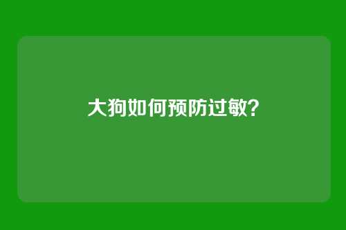 大狗如何预防过敏？