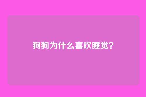 狗狗为什么喜欢睡觉？