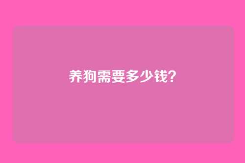 养狗需要多少钱？