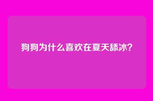狗狗为什么喜欢在夏天舔冰？