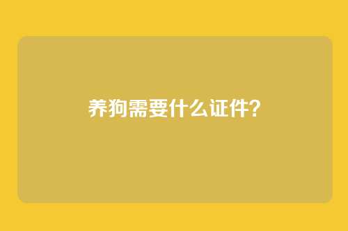 养狗需要什么证件？