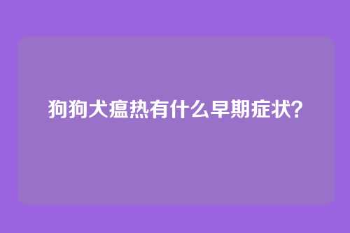 狗狗犬瘟热有什么早期症状？
