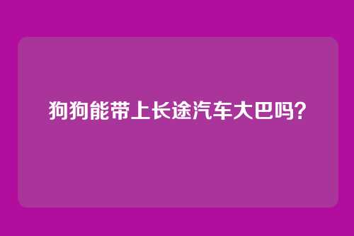 狗狗能带上长途汽车大巴吗?