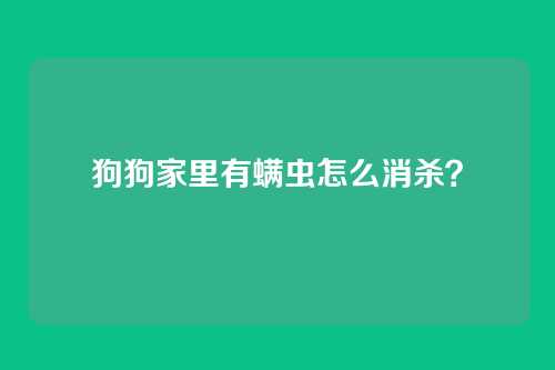 狗狗家里有螨虫怎么消杀？