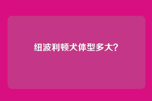 纽波利顿犬体型多大？