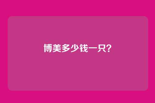 博美多少钱一只？