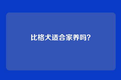 比格犬适合家养吗?