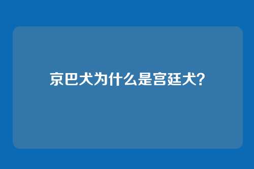 京巴犬为什么是宫廷犬？