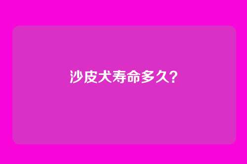 沙皮犬寿命多久？