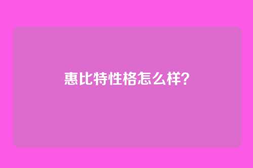 惠比特性格怎么样？
