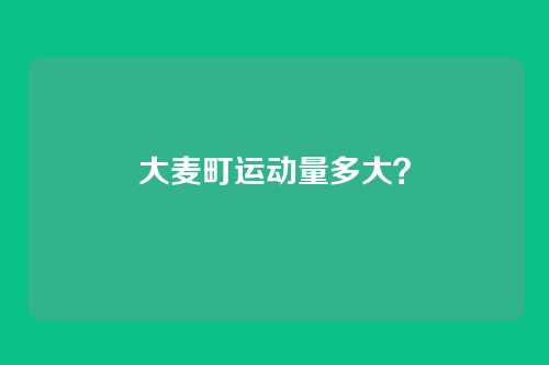 大麦町运动量多大？